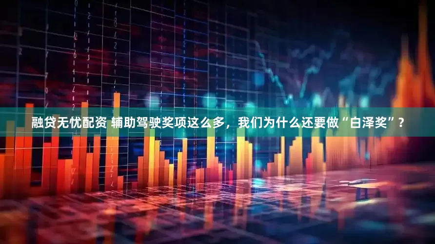 融贷无忧配资 辅助驾驶奖项这么多，我们为什么还要做“白泽奖”？