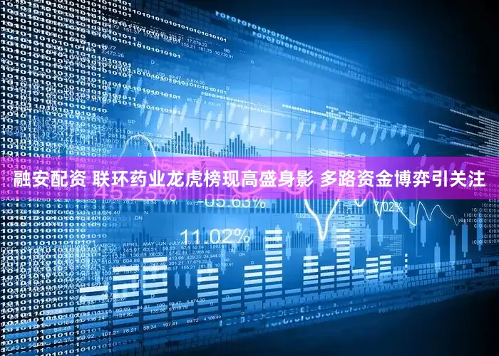 融安配资 联环药业龙虎榜现高盛身影 多路资金博弈引关注