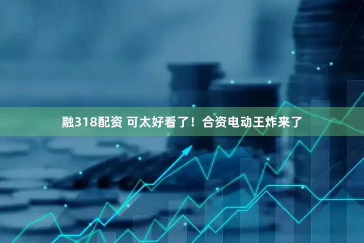 融318配资 可太好看了！合资电动王炸来了